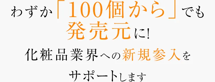 わずか「100個から」でも発売元に！化粧品業界への新規参入をサポートします